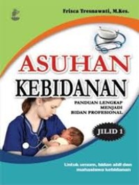 Asuhan Kebidanan Panduan Lengkap Menjadi Bidan Profesional